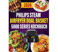 Philips Steam Airfryer Dual Basket 5000 Series Kochbuch: 300 schnelle Rezepte für Heißluftfritteuse & Dampfgarer