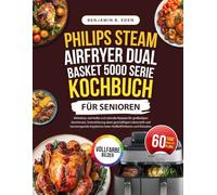 Philips Steam Airfryer Dual Basket 5000 Series Kochbuch für Senioren: Mühelose, nahrhafte und schnelle Rezepte für großartigen Geschmack, ... beim Heißluftfrittieren und Dämpfen
