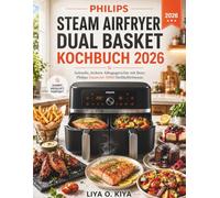 Philips Steam Airfryer Dual Basket Kochbuch 2026: Schnelle, leckere Alltagsgerichte mit Ihrer Philips SteamAir 5000 Heißluftfritteuse