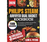 PHILIPS STEAM AIRFRYER DUAL BASKET KOCHBUCH: Der komplette Leitfaden mit gesunden und köstlichen Rezepten plus 3 Bonusfunktionen