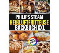 Philips Steam Heißluftfritteuse BACKBUCH XXL [FARBAUSGABE]: Backen macht Spaß! Mit über 100+ Rezepten von Kuchen, Cookies und Brownies bis hin zu Muffins, Puddings & mehr (inkl. Bonus)