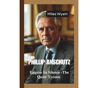 PHILLIP ANSCHUTZ: Empire In Silence -The Quiet Tycoon