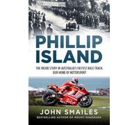 Phillip Island: The Inside Story of Australia's Fastest Race Track, Our Home of Motorsport