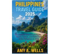 PHILLIPINES TRAVEL GUIDE 2025: The Ultimate Guide to Exploring the Islands, Culture, and Hidden Gems of the Philippines in 2025