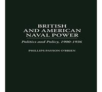 Phillips Payson O'Brien British & American Naval Power: Politics & Policy, 1900-1936 Phillips Payson O'Brien Multicolor
