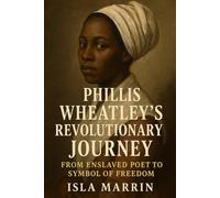 Phillis Wheatley's Revolutionary Journey: From Enslaved Poet to Symbol of Freedom