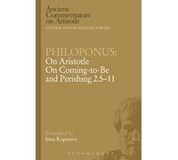 Philoponus: On Aristotle On Coming to be and Perishing 2.5-11 (Ancient Commentators on Aristotle)