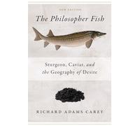 The Philosopher Fish : Sturgeon, Caviar, and the Geography of Desire