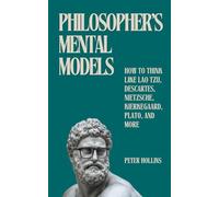 Philosopher's Mental Models: How to Think Like Lao Tzu, Descartes, Nietzsche, Kierkegaard, Plato, and More