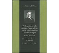 Philosophiae Moralis Institutio Compendiaria: With a Short Introduction to Moral Philosophy (Natural Law and Enlightenment Classics)