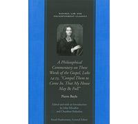 Philosophical Commentary on These Words of the Gospel, Luke 14.23, ""Compel Them to Come In, That My House May Be Full (Natural Law and Enlightenment Classics)