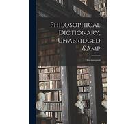 Philosophical Dictionary, Unabridged & Unexpurgated