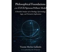 Philosophical Foundations of the CUCE/Spinoza/Hilbert Model: A Detailed Analysis of its Ontology, Epistemology, Logic, and Normative Implications