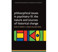 Philosophical issues in psychiatry Iii: The Nature And Sources Of Historical Change (International Perspectives In Philosophy And Psychiatry) (International Perspectives in Philosophy & Psychiatry)