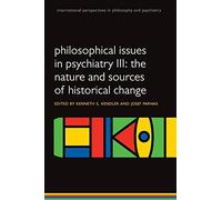 Philosophical issues in psychiatry Iii: The Nature And Sources Of Historical Change (International Perspectives In Philosophy And Psychiatry) (International Perspectives in Philosophy & Psychiatry)