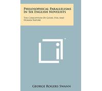 Philosophical Parallelisms In Six English Novelists: The Conception Of Good, Evil And Human Nature