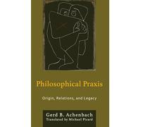 Philosophical Praxis: Origin, Relations, and Legacy (Philosophical Practice)
