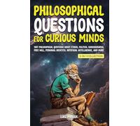 Philosophical Questions for Curious Minds: 1097 Philosophical Questions About Ethics, Politics, Consciousness, Free Will, Personal Identity, ... Collection) (Philosophy for the Curious)