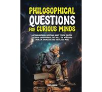 Philosophical Questions for Curious Minds: 497 Philosophical Questions About Ethics, Politics, Religion, Consciousness, Free Will, the Mind-Body ... Truth, and More (Philosophy for the Curious)