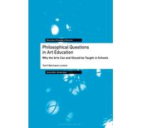 Philosophical Questions in Art Education : Why the Arts Can and Should be Taught in Schools