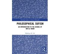 Philosophical Sufism: An Introduction to the School of Ibn al-'Arabi (Routledge Studies in Islamic Philosophy)