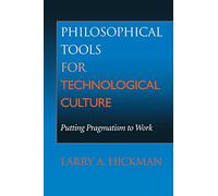 Philosophical Tools for Technological Culture: Putting Pragmatism to Work (Indiana Series in the Philosophy of Technology)