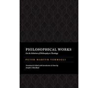 Philosophical Works: On the Relation of Philosophy to Theology (The Peter Martyr Library)