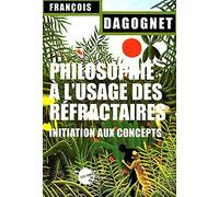 Philosophie à l'usage des réfractaires: Initiation aux concepts