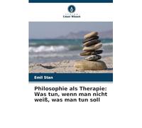 Philosophie als Therapie: Was tun, wenn man nicht weiß, was man tun soll