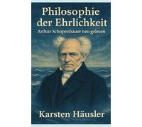 Philosophie der Ehrlichkeit: Arthur Schopenhauer neu gelesen (Visionäre)