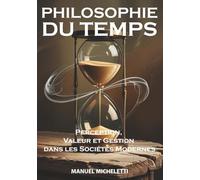 PHILOSOPHIE DU TEMPS: Perception, Valeur et Gestion dans les Sociétés Modernes