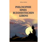 Philosophie Eines Buddhistischen Lebens: Leben mit Achtsamkeit, Mitgefühl und innerer Freiheit (Der achtsame Weg)