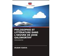 PHILOSOPHIE ET LITTÉRATURE DANS L'OEUVRE DE JOHN GALSWORTHY: MONOGRAPHIE
