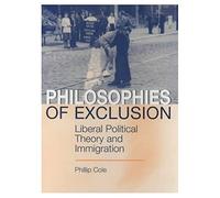 Philosophies of Exclusion: Liberal Political Theory and Immigration