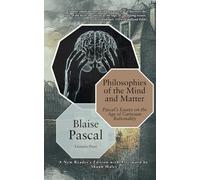 Philosophies of the Mind and Matter: Pascal’s Essays on the Age of Cartesian Rationality