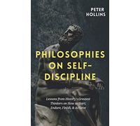Philosophies on Self-Discipline: Lessons from History’s Greatest Thinkers on How to Start, Endure, Finish, & Achieve (Live a Disciplined Life)