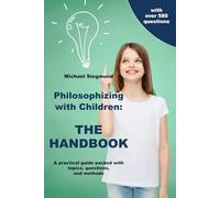 Philosophizing with Children: THE HANDBOOK: A practical guide packed with topics, questions, and methods