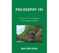 Philosophy 101 : A Primer for the Apathetic or Struggling Student