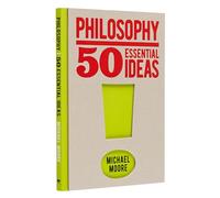 Philosophy: 50 Essential Ideas