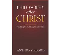 Philosophy after Christ: Thinking God's Thoughts after Him