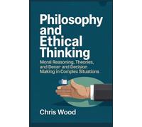 PHILOSOPHY AND ETHICAL THINKING: moral reasoning theories and decision making in complex situations (ADVANCED HUMANITIES AND SOCIAL ANALYSIS SERIES)