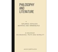 PHILOSOPHY AND LITERATURE: EXPLORING ONTOLOGY, AESTHETICS AND HERMENEUTICS - A DIALOGUE ON MEANING, TRUTH AND MORALITY