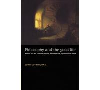 Philosophy and the Good Life: Reason and the Passions in Gr artesian and Psychoanalytic Ethics