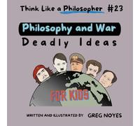 Philosophy and War: Deadly Ideas (Think Like a Philosopher, For Kids!)