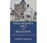 Philosophy, Art, and Religion: Understanding Faith and Creativity (Cambridge Studies in Religion, Philosophy, and Society)