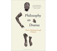 Philosophy as Drama: Plato’s Thinking through Dialogue