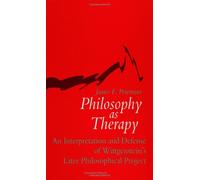 Philosophy As Therapy: An Interpretation and Defense of Wittgenstein's Later Philosophical Project (SUNY Series in Philosophy and Psychotherapy)