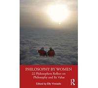 Philosophy by Women: 22 Philosophers Reflect on Philosophy and Its Value