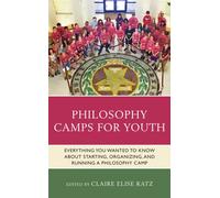 Philosophy Camps for Youth : Everything You Wanted to Know about Starting, Organizing, and Running a Philosophy Camp