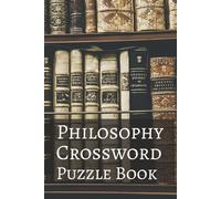 Philosophy Crossword Puzzle Book: Crossword Puzzles with Easy to Read Print about Philosophy, Philosophers, Ideology, and More | 6x9 inches, 100 pages ... Holidays, Leisure, and Ancient Study Lovers